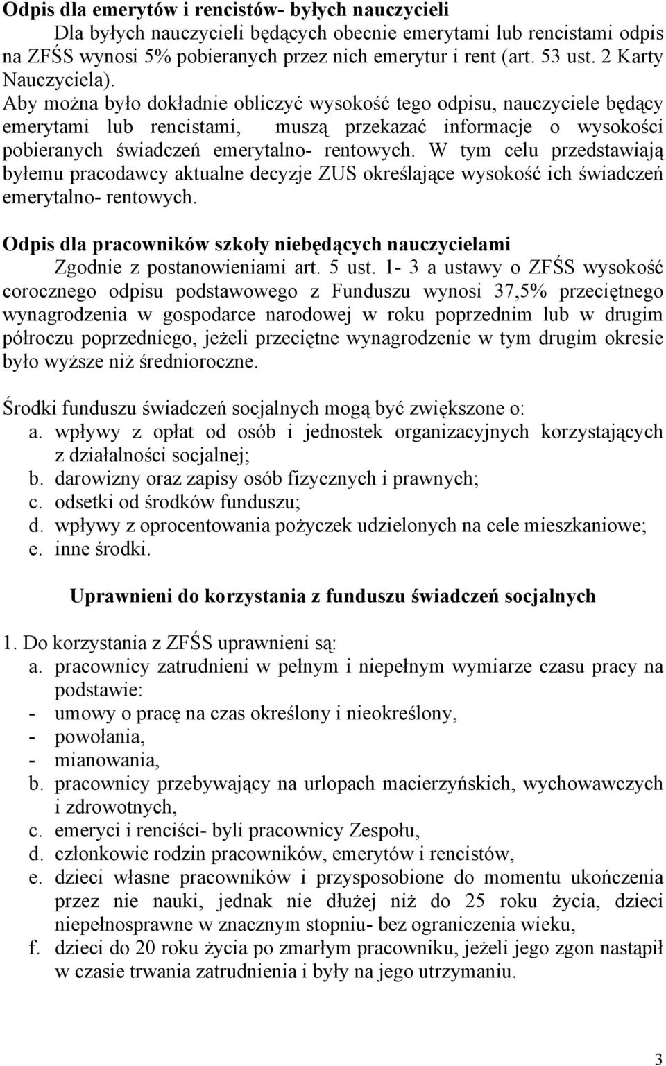 Aby można było dokładnie obliczyć wysokość tego odpisu, nauczyciele będący emerytami lub rencistami, muszą przekazać informacje o wysokości pobieranych świadczeń emerytalno- rentowych.