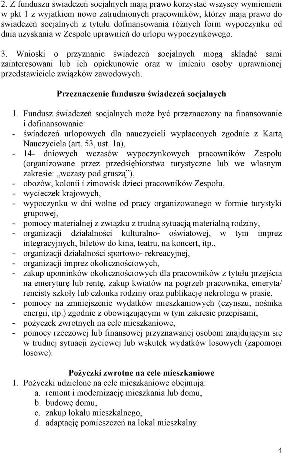 Wnioski o przyznanie świadczeń socjalnych mogą składać sami zainteresowani lub ich opiekunowie oraz w imieniu osoby uprawnionej przedstawiciele związków zawodowych.