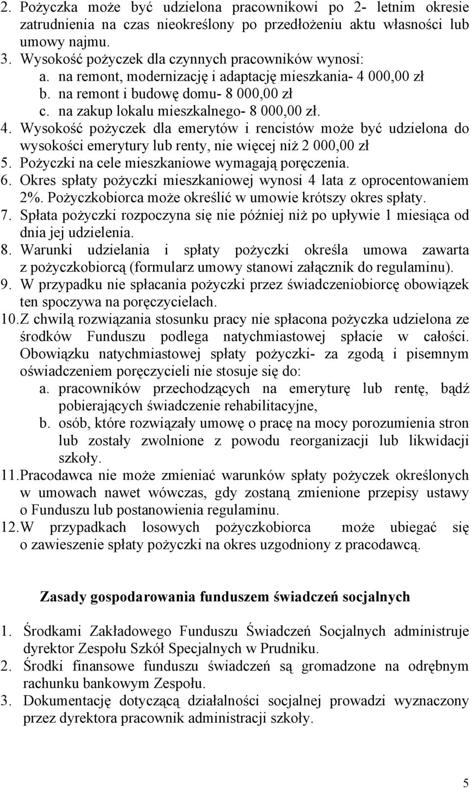 4. Wysokość pożyczek dla emerytów i rencistów może być udzielona do wysokości emerytury lub renty, nie więcej niż 2 000,00 zł 5. Pożyczki na cele mieszkaniowe wymagają poręczenia. 6.