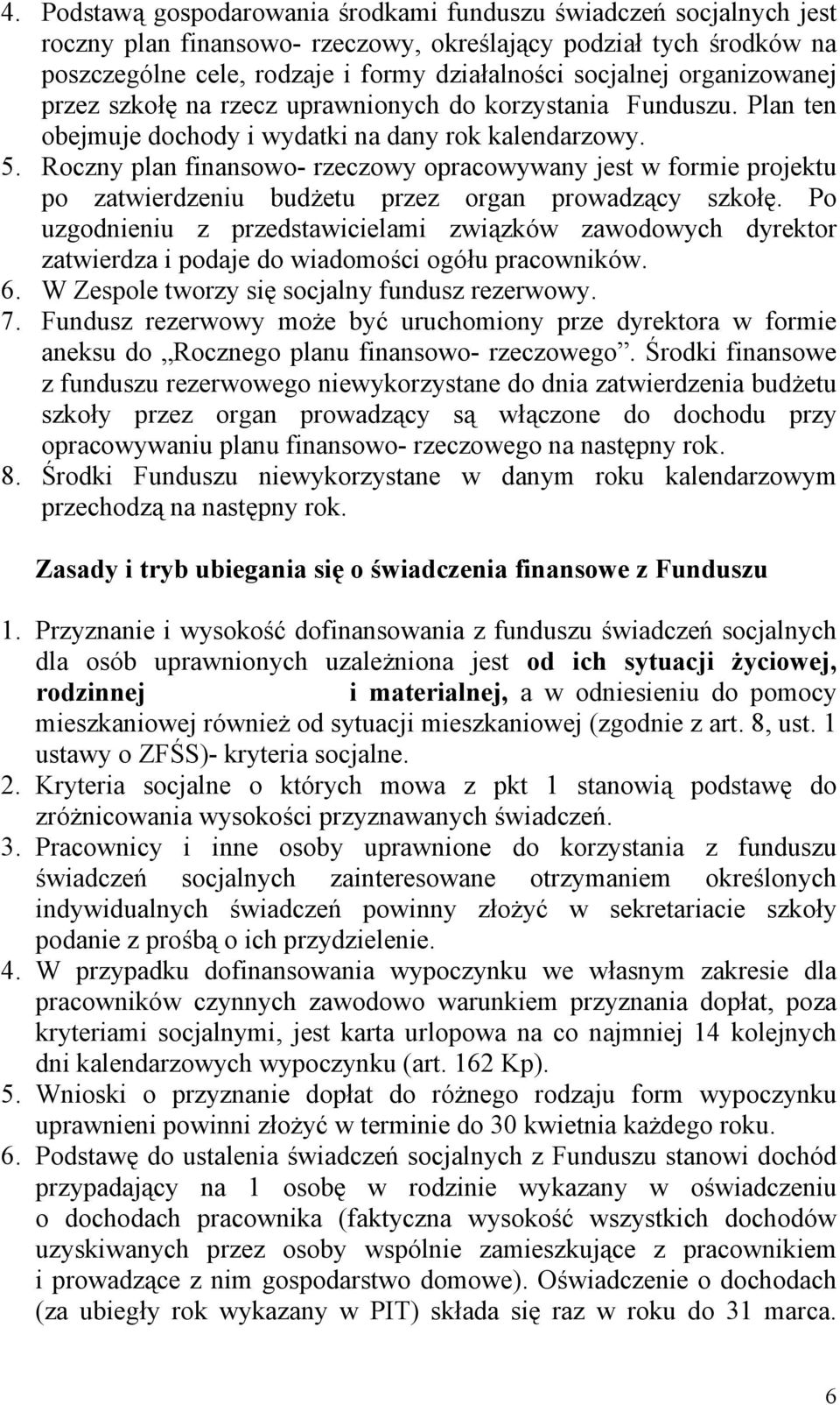 Roczny plan finansowo- rzeczowy opracowywany jest w formie projektu po zatwierdzeniu budżetu przez organ prowadzący szkołę.