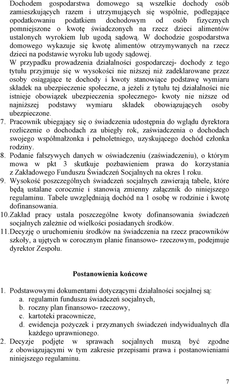 W dochodzie gospodarstwa domowego wykazuje się kwotę alimentów otrzymywanych na rzecz dzieci na podstawie wyroku lub ugody sądowej.