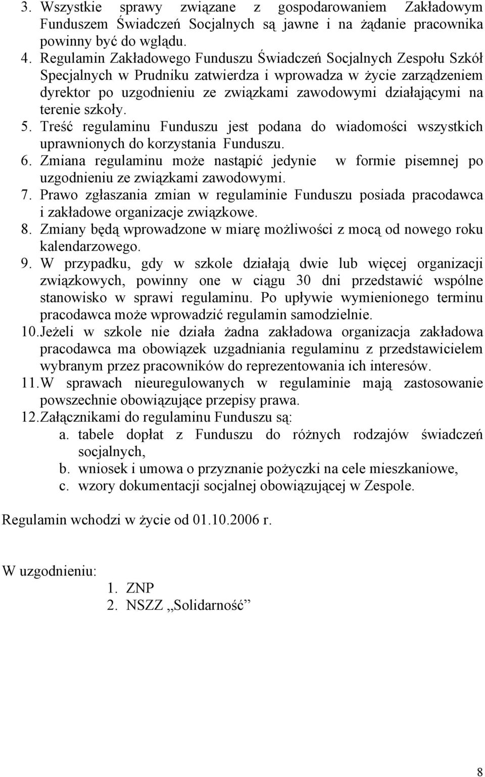 terenie szkoły. 5. Treść regulaminu Funduszu jest podana do wiadomości wszystkich uprawnionych do korzystania Funduszu. 6.