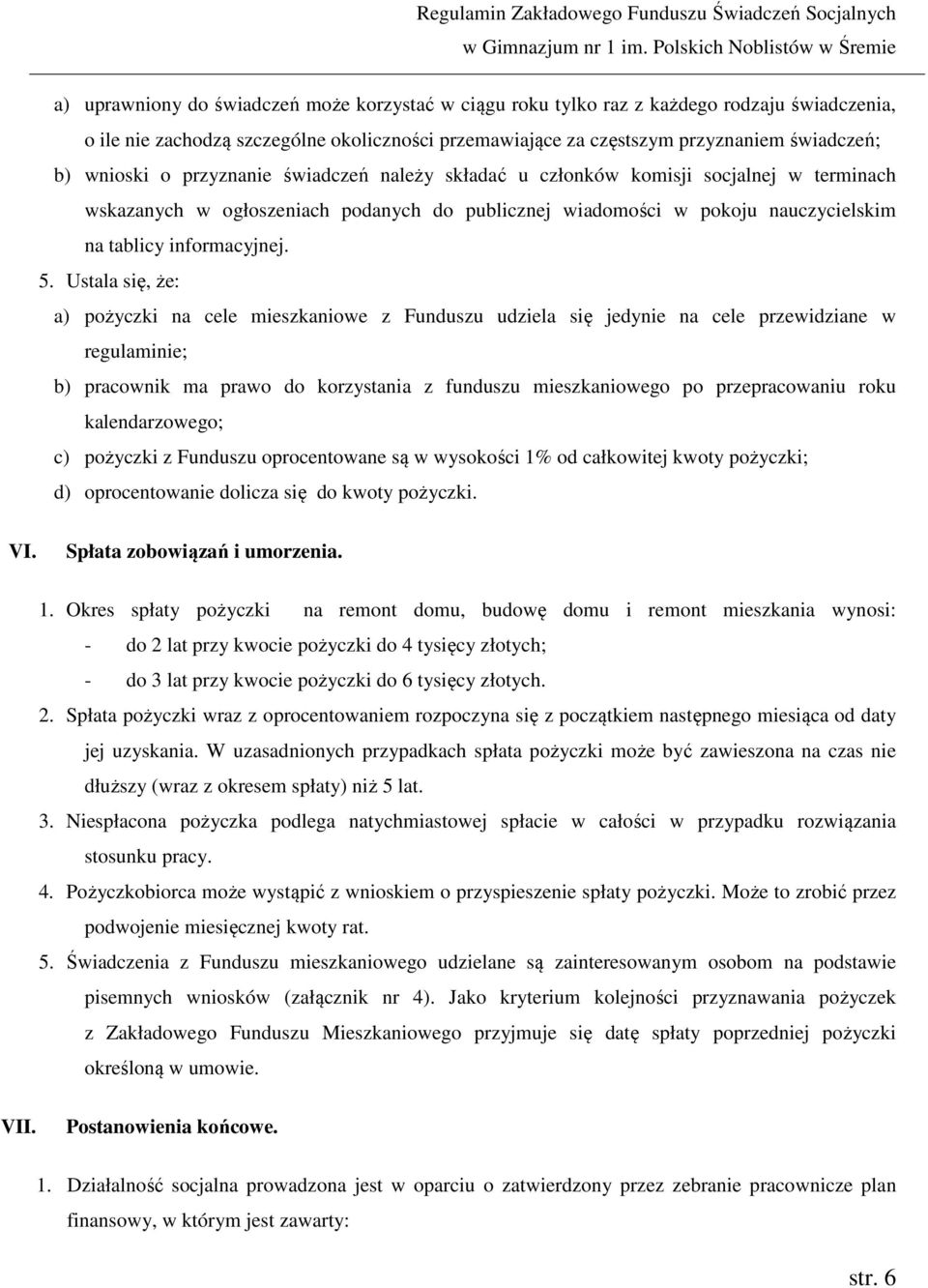 Ustala się, że: a) pożyczki na cele mieszkaniowe z Funduszu udziela się jedynie na cele przewidziane w regulaminie; b) pracownik ma prawo do korzystania z funduszu mieszkaniowego po przepracowaniu