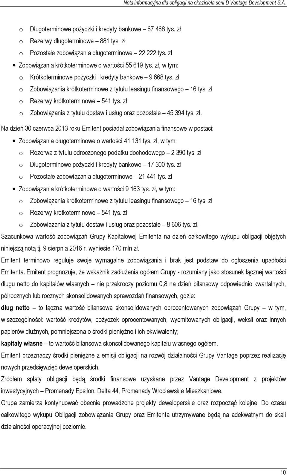 zł o Rezerwy krótkoterminowe 541 tys. zł o Zobowiązania z tytułu dostaw i usług oraz pozostałe 45 394 tys. zł. Na dzień 30 czerwca 2013 roku Emitent posiadał zobowiązania finansowe w postaci: Zobowiązania długoterminowe o wartości 41 131 tys.