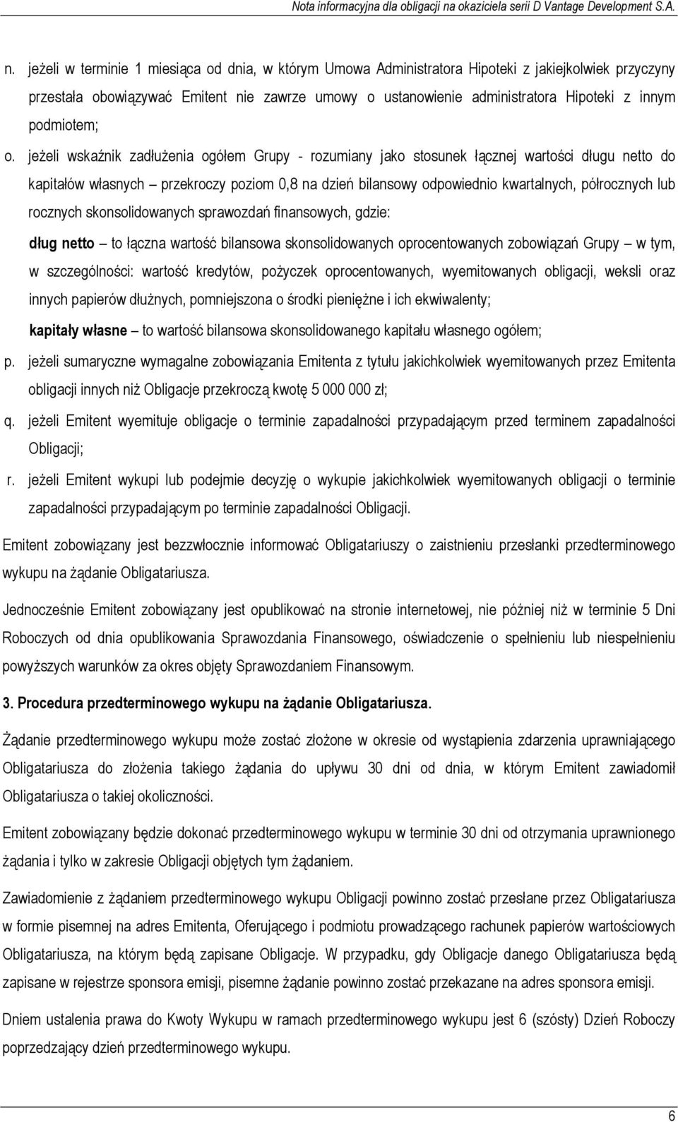 jeżeli wskaźnik zadłużenia ogółem Grupy - rozumiany jako stosunek łącznej wartości długu netto do kapitałów własnych przekroczy poziom 0,8 na dzień bilansowy odpowiednio kwartalnych, półrocznych lub