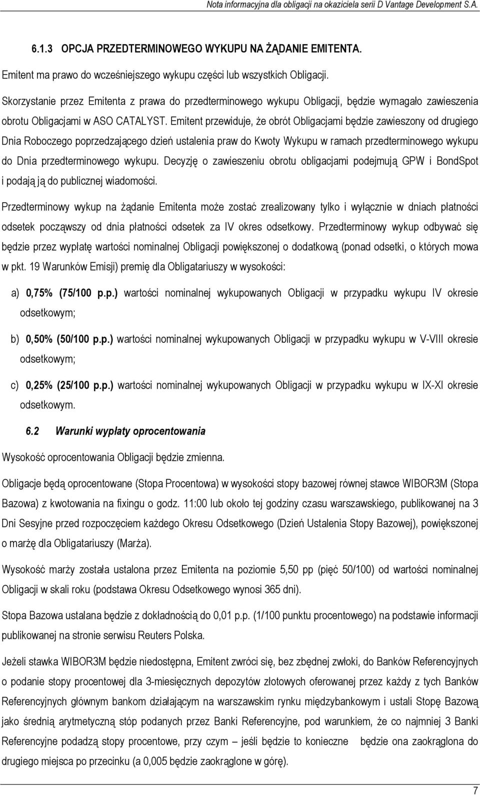 Emitent przewiduje, że obrót Obligacjami będzie zawieszony od drugiego Dnia Roboczego poprzedzającego dzień ustalenia praw do Kwoty Wykupu w ramach przedterminowego wykupu do Dnia przedterminowego