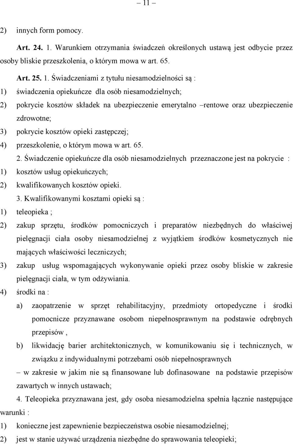 Świadczeniami z tytułu niesamodzielności są : 1) świadczenia opiekuńcze dla osób niesamodzielnych; 2) pokrycie kosztów składek na ubezpieczenie emerytalno rentowe oraz ubezpieczenie zdrowotne; 3)