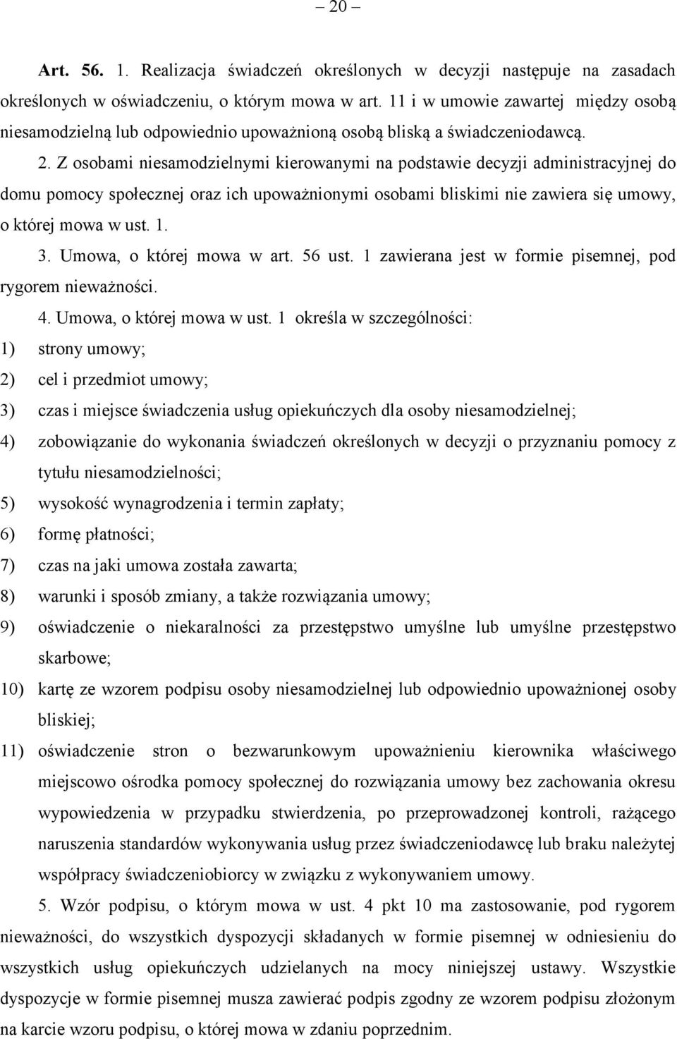 Z osobami niesamodzielnymi kierowanymi na podstawie decyzji administracyjnej do domu pomocy społecznej oraz ich upoważnionymi osobami bliskimi nie zawiera się umowy, o której mowa w ust. 1. 3.