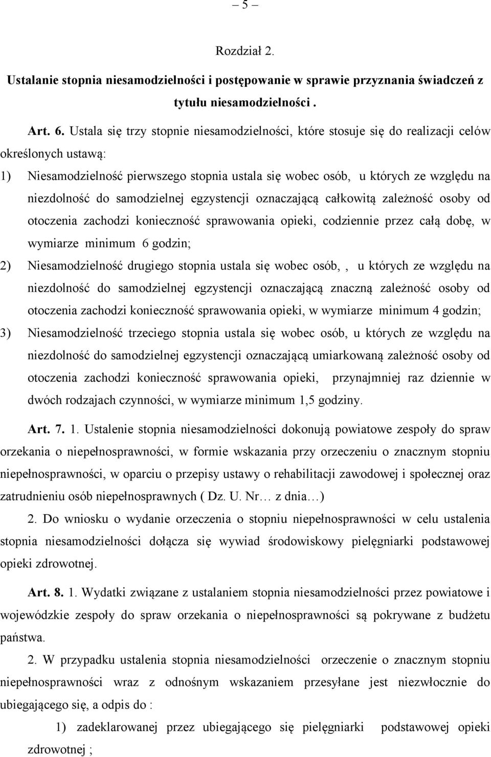 do samodzielnej egzystencji oznaczającą całkowitą zależność osoby od otoczenia zachodzi konieczność sprawowania opieki, codziennie przez całą dobę, w wymiarze minimum 6 godzin; 2) Niesamodzielność