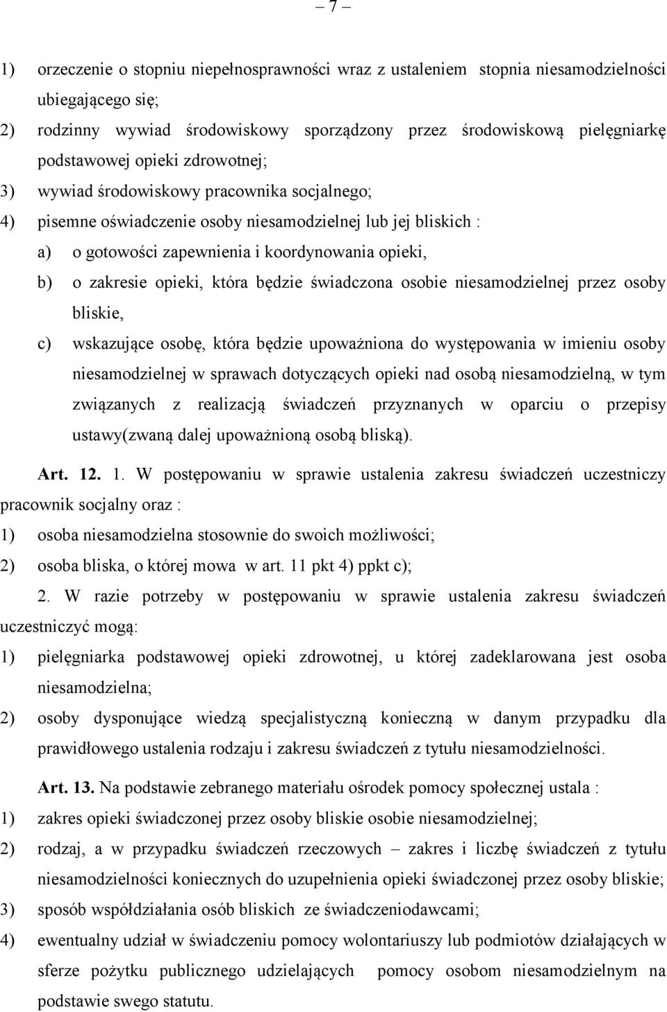 opieki, która będzie świadczona osobie niesamodzielnej przez osoby bliskie, c) wskazujące osobę, która będzie upoważniona do występowania w imieniu osoby niesamodzielnej w sprawach dotyczących opieki