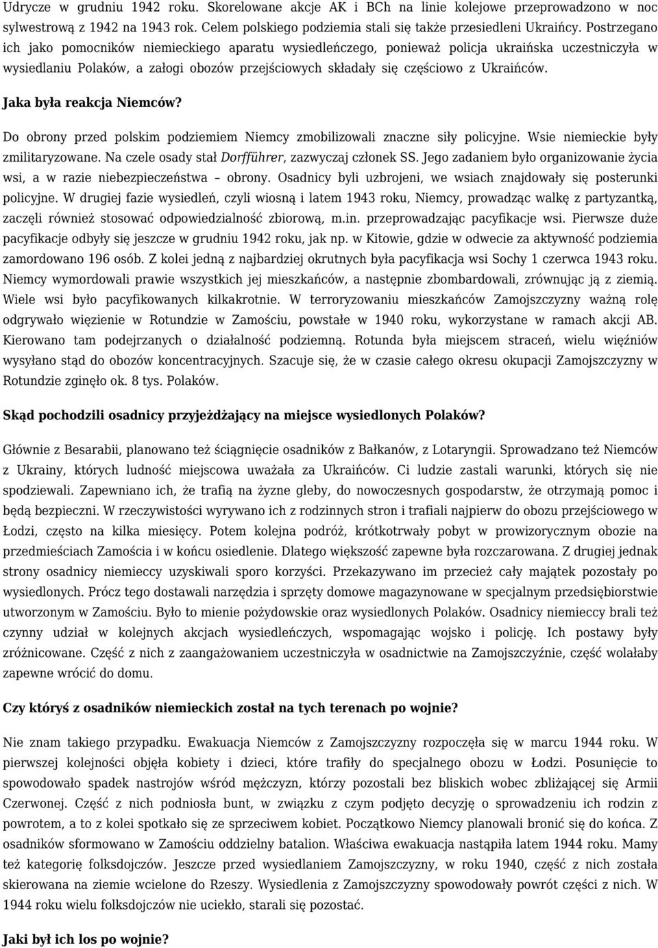 Jaka była reakcja Niemców? Do obrony przed polskim podziemiem Niemcy zmobilizowali znaczne siły policyjne. Wsie niemieckie były zmilitaryzowane. Na czele osady stał Dorfführer, zazwyczaj członek SS.