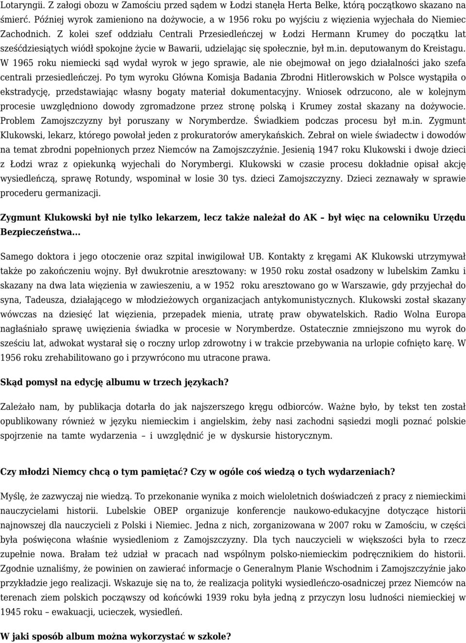 Z kolei szef oddziału Centrali Przesiedleńczej w Łodzi Hermann Krumey do początku lat sześćdziesiątych wiódł spokojne życie w Bawarii, udzielając się społecznie, był m.in. deputowanym do Kreistagu.