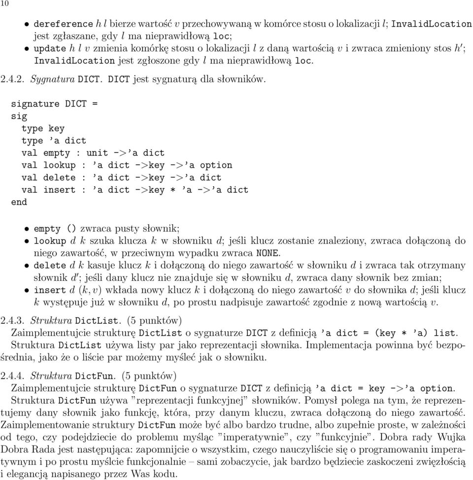 signature DICT = sig type key type a dict val empty : unit -> a dict val lookup : a dict ->key -> a option val delete : a dict ->key -> a dict val insert : a dict ->key * a -> a dict empty () zwraca