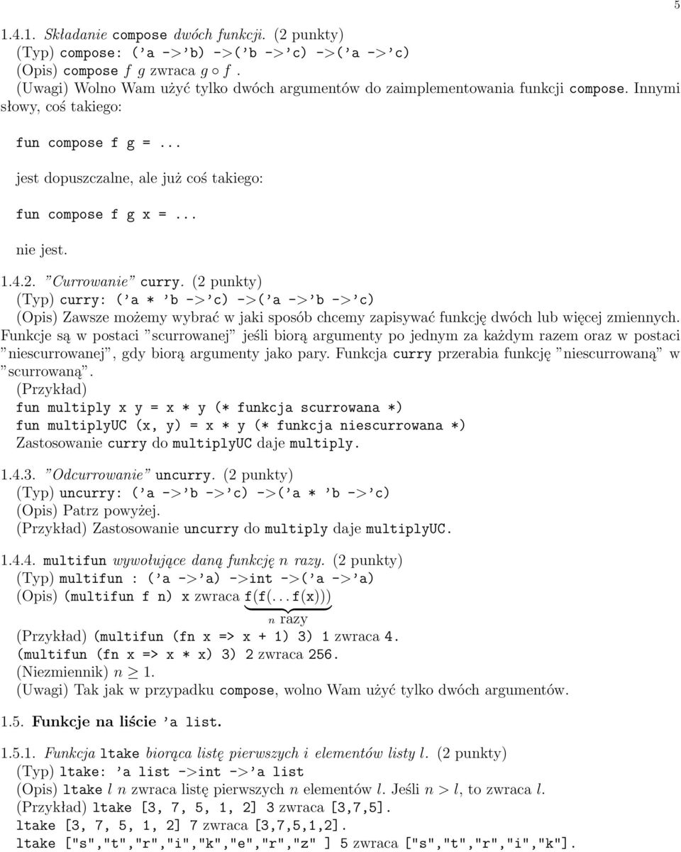 .. nie jest. 1.4.2. Currowanie curry. (2 punkty) (Typ) curry: ( a * b -> c) ->( a -> b -> c) (Opis) Zawsze możemy wybrać w jaki sposób chcemy zapisywać funkcję dwóch lub więcej zmiennych.