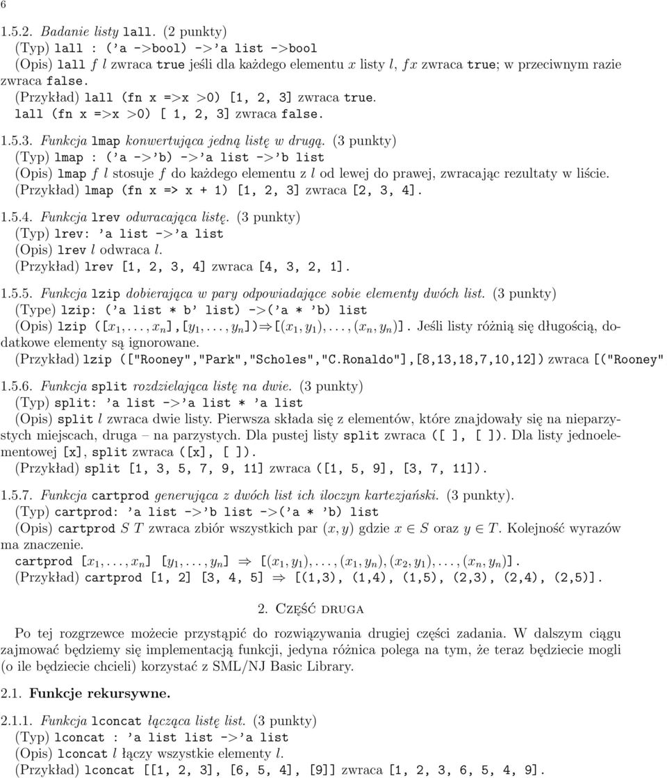 (3 punkty) (Typ) lmap : ( a -> b) -> a list -> b list (Opis) lmap f l stosuje f do każdego elementu z l od lewej do prawej, zwracając rezultaty w liście.