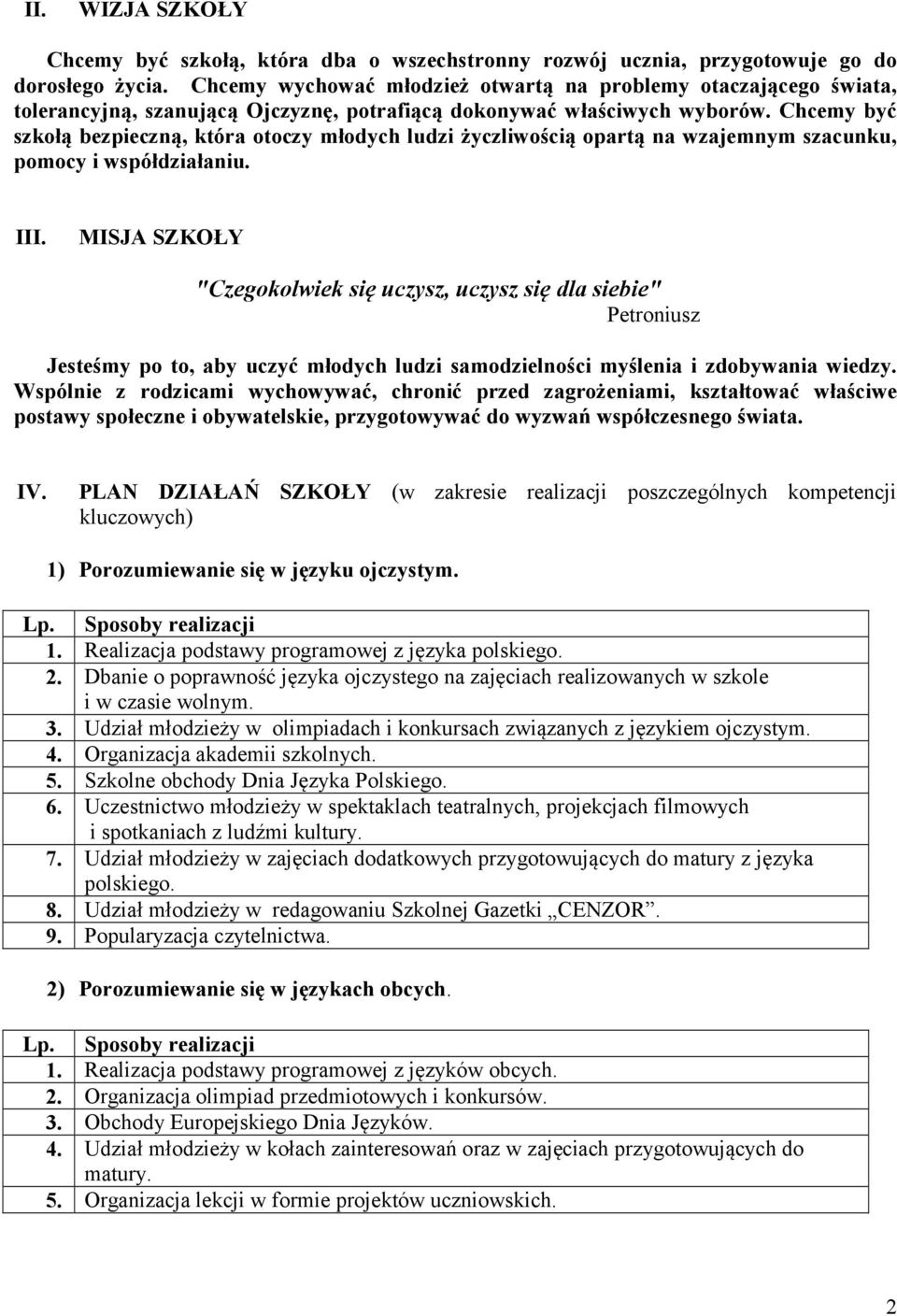 Chcemy być szkołą bezpieczną, która otoczy młodych ludzi życzliwością opartą na wzajemnym szacunku, pomocy i współdziałaniu. III.