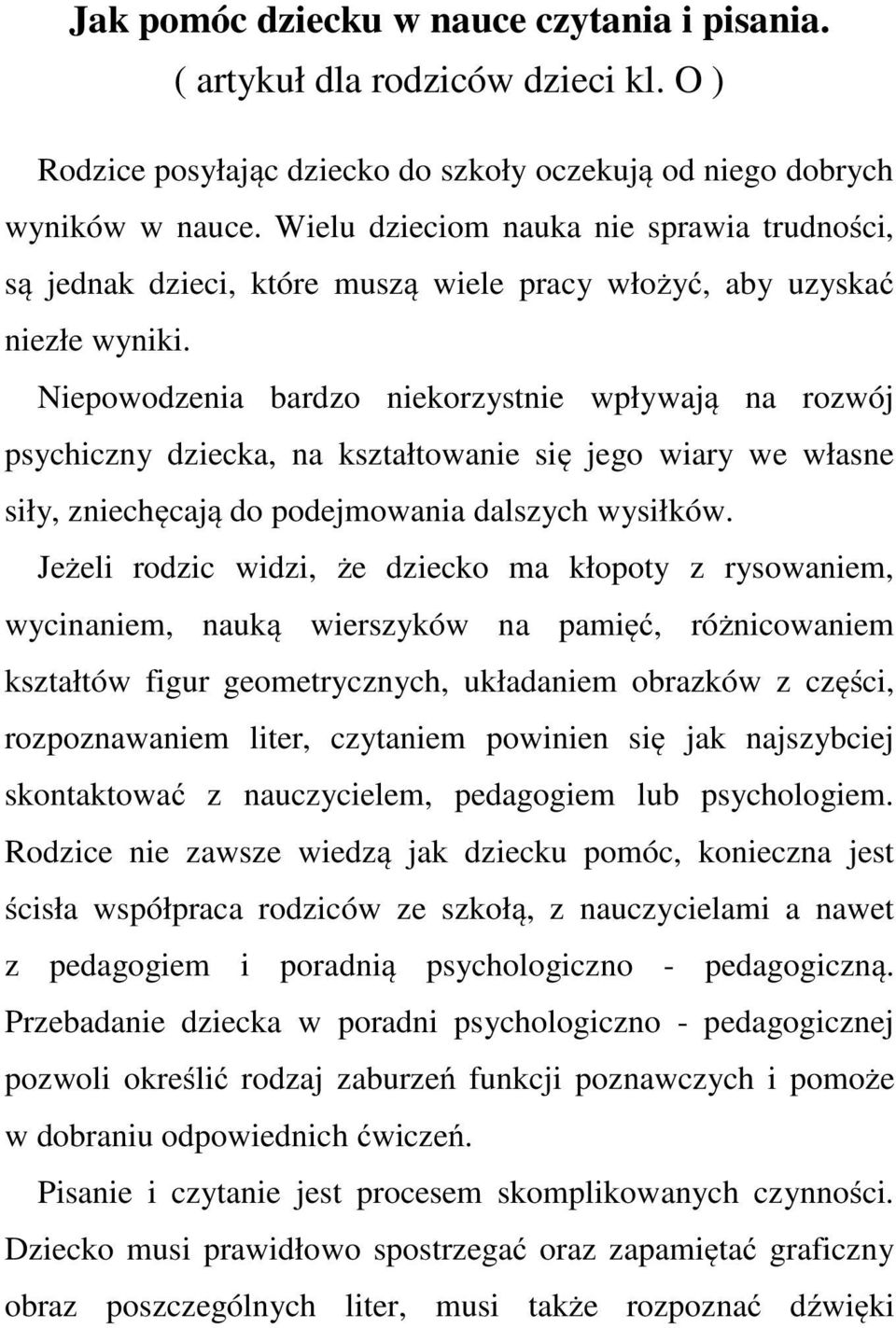 Niepowodzenia bardzo niekorzystnie wpływają na rozwój psychiczny dziecka, na kształtowanie się jego wiary we własne siły, zniechęcają do podejmowania dalszych wysiłków.