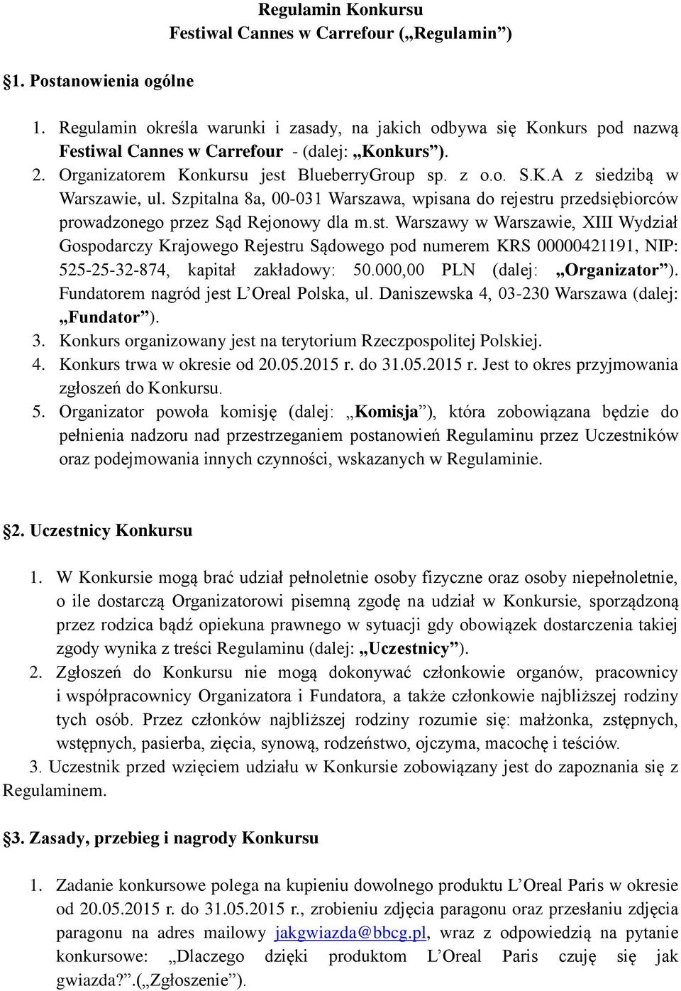 Szpitalna 8a, 00-031 Warszawa, wpisana do rejestru przedsiębiorców prowadzonego przez Sąd Rejonowy dla m.st. Warszawy w Warszawie, XIII Wydział Gospodarczy Krajowego Rejestru Sądowego pod numerem KRS 00000421191, NIP: 525-25-32-874, kapitał zakładowy: 50.