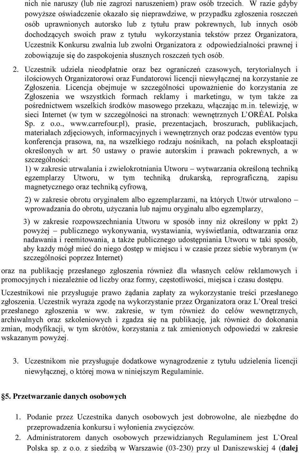 tytułu wykorzystania tekstów przez Organizatora, Uczestnik Konkursu zwalnia lub zwolni Organizatora z odpowiedzialności prawnej i zobowiązuje się do zaspokojenia słusznych roszczeń tych osób. 2.