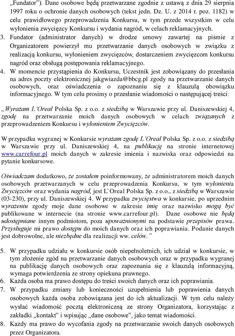 Fundator (administrator danych) w drodze umowy zawartej na piśmie z Organizatorem powierzył mu przetwarzanie danych osobowych w związku z realizacją konkursu, wyłonieniem zwycięzców, dostarczeniem