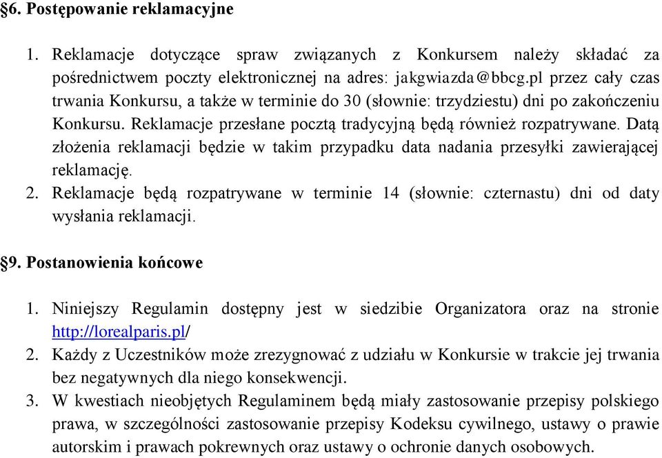 Datą złożenia reklamacji będzie w takim przypadku data nadania przesyłki zawierającej reklamację. 2. Reklamacje będą rozpatrywane w terminie 14 (słownie: czternastu) dni od daty wysłania reklamacji.