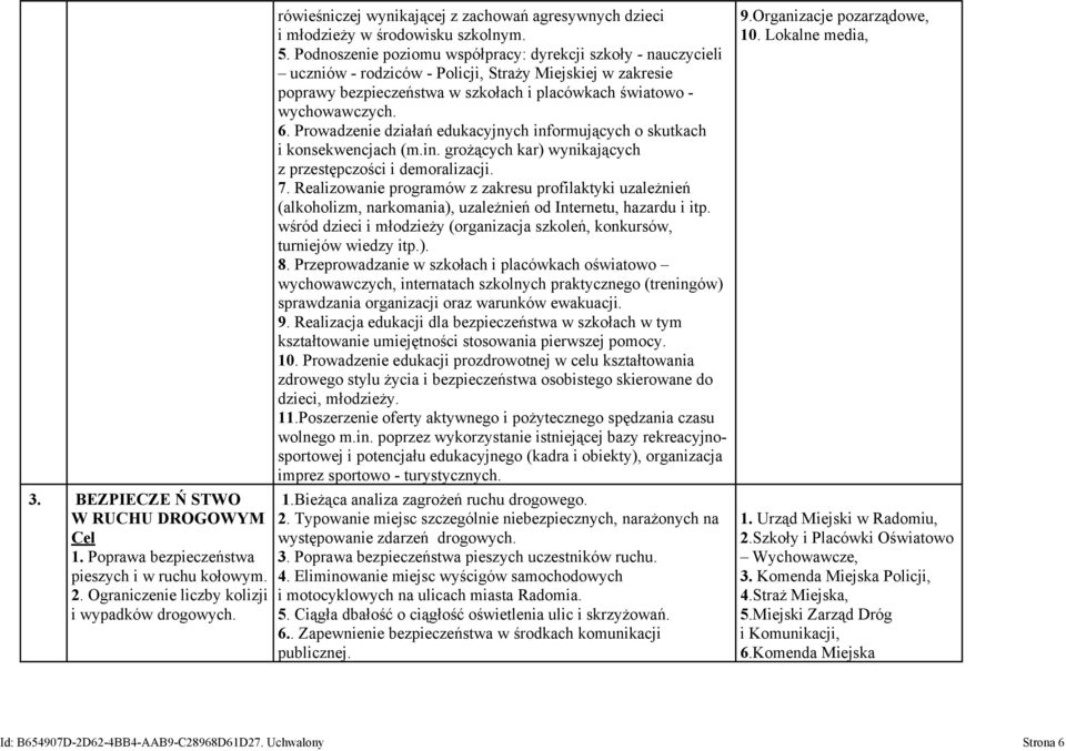 Podnoszenie poziomu współpracy: dyrekcji szkoły - nauczycieli uczniów - rodziców - Policji, Straży Miejskiej w zakresie poprawy bezpieczeństwa w szkołach i placówkach światowo - wychowawczych. 6.