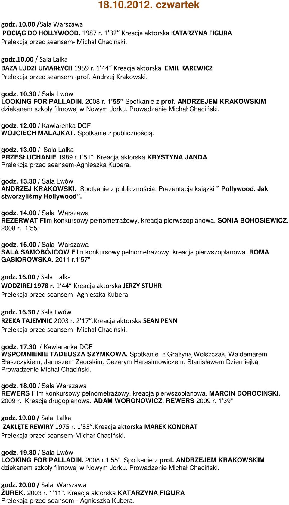 Prowadzenie Michał Chaciński. godz. 12.00 / Kawiarenka DCF WOJCIECH MALAJKAT. Spotkanie z publicznością. PRZESŁUCHANIE 1989 r.1 51. Kreacja aktorska KRYSTYNA JANDA ANDRZEJ KRAKOWSKI.