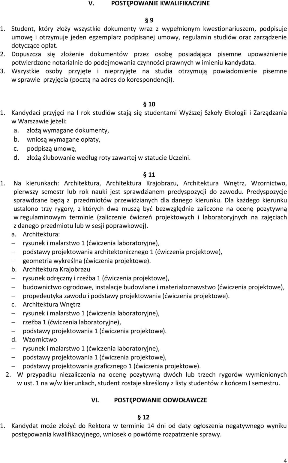 Dopuszcza się złożenie dokumentów przez osobę posiadająca pisemne upoważnienie potwierdzone notarialnie do podejmowania czynności prawnych w imieniu kandydata. 3.