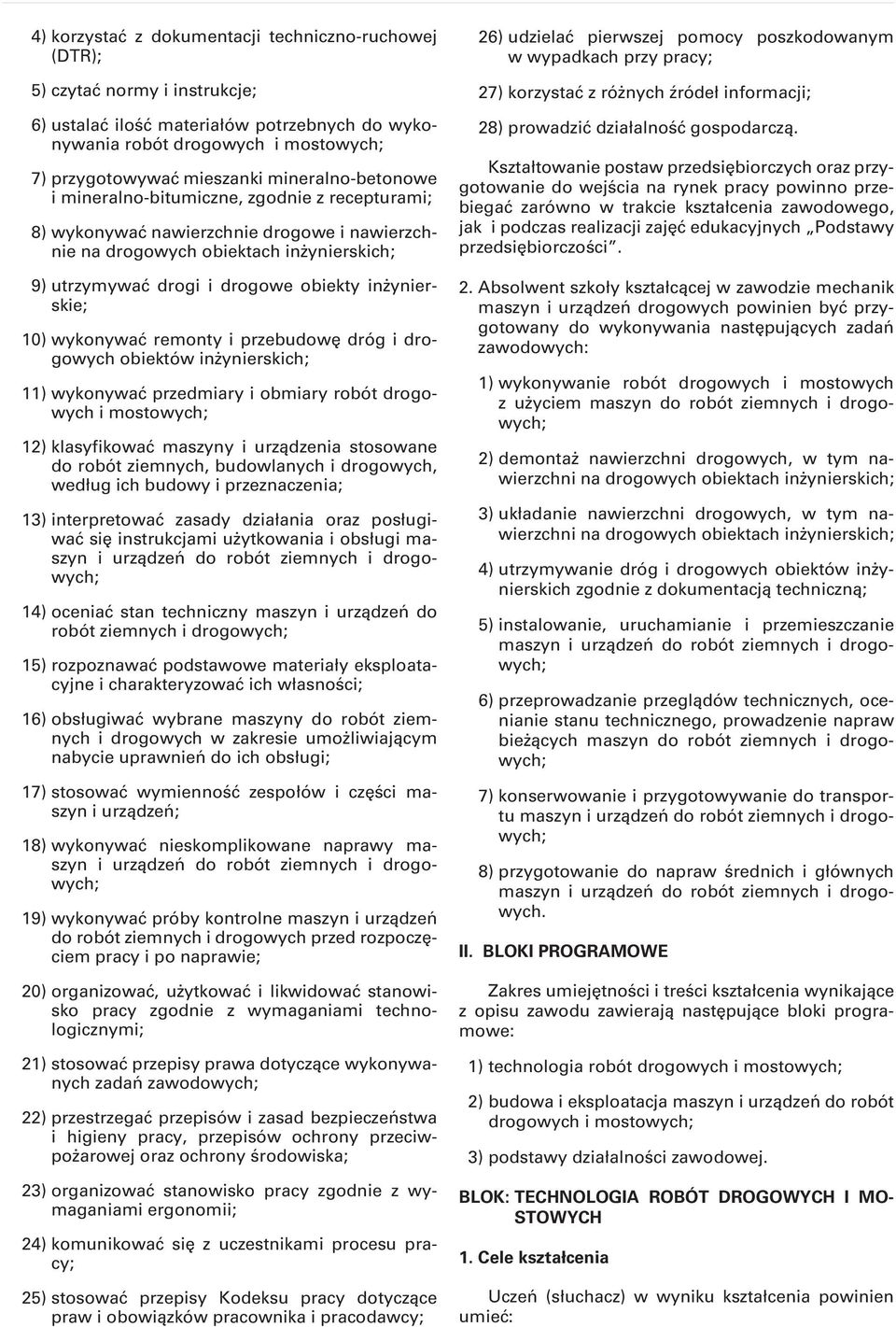 inżynierskie; 10) wykonywać remonty i przebudowę dróg i drogowych obiektów inżynierskich; 11) wykonywać przedmiary i obmiary robót drogowych i mostowych; 12) klasyfikować maszyny i urządzenia