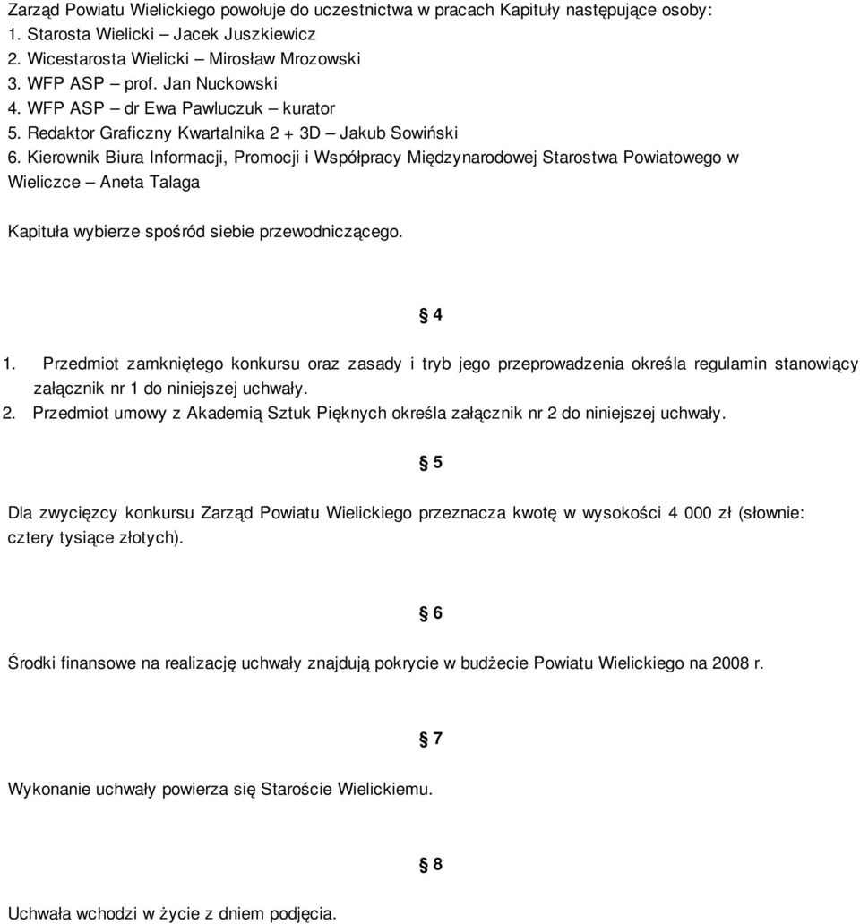 Kierownik Biura Informacji, Promocji i Współpracy Międzynarodowej Starostwa Powiatowego w Wieliczce Aneta Talaga Kapituła wybierze spośród siebie przewodniczącego. 4 1.