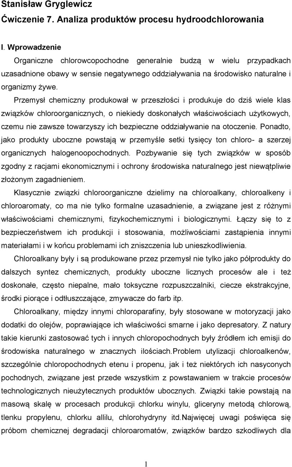 Przemysł chemiczny produkował w przeszłości i produkuje do dziś wiele klas związków chloroorganicznych, o niekiedy doskonałych właściwościach użytkowych, czemu nie zawsze towarzyszy ich bezpieczne