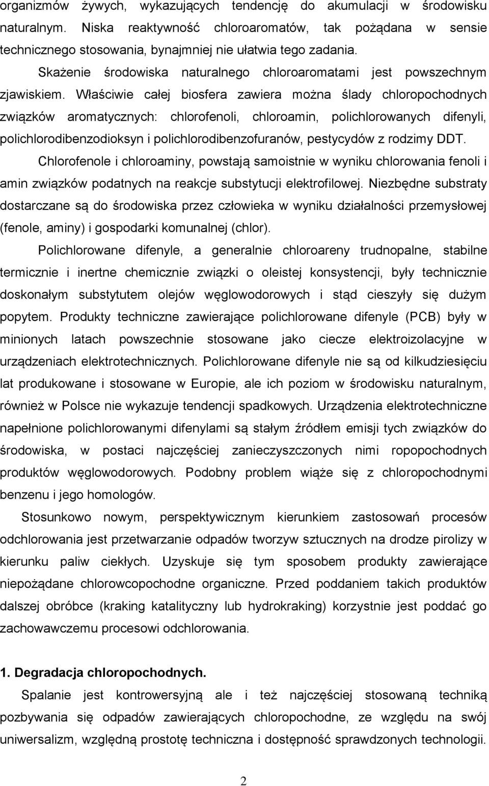 Właściwie całej biosfera zawiera można ślady chloropochodnych związków aromatycznych: chlorofenoli, chloroamin, polichlorowanych difenyli, polichlorodibenzodioksyn i polichlorodibenzofuranów,