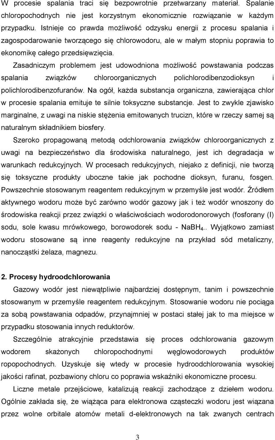 Zasadniczym problemem jest udowodniona możliwość powstawania podczas spalania związków chloroorganicznych polichlorodibenzodioksyn i polichlorodibenzofuranów.