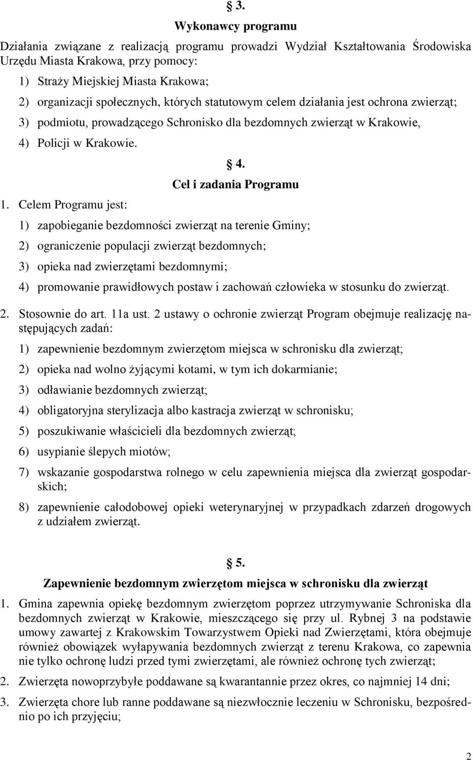 Cel i zadania Programu 1) zapobieganie bezdomności zwierząt na terenie Gminy; 2) ograniczenie populacji zwierząt bezdomnych; 3) opieka nad zwierzętami bezdomnymi; 4) promowanie prawidłowych postaw i