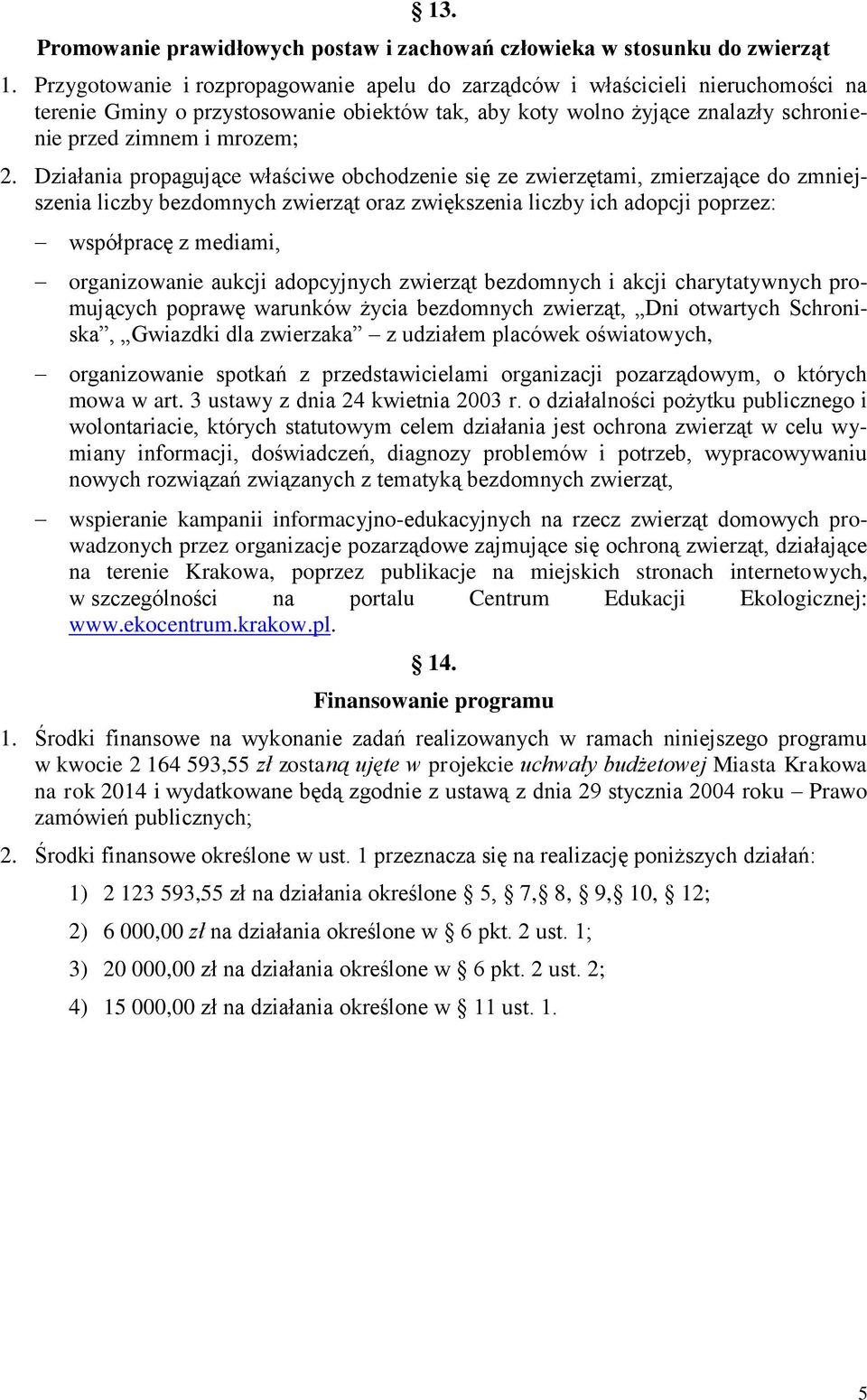 Działania propagujące właściwe obchodzenie się ze zwierzętami, zmierzające do zmniejszenia liczby bezdomnych zwierząt oraz zwiększenia liczby ich adopcji poprzez: współpracę z mediami, organizowanie