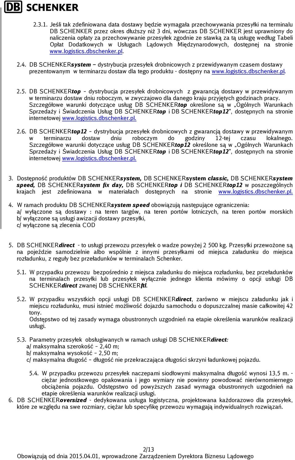 przechowywanie przesyłek zgodnie ze stawką za tą usługę według Tabeli Opłat Dodatkowych w Usługach Lądowych Międzynarodowych, dostępnej na stronie www.logistics.dbschenker.pl. 2.4.