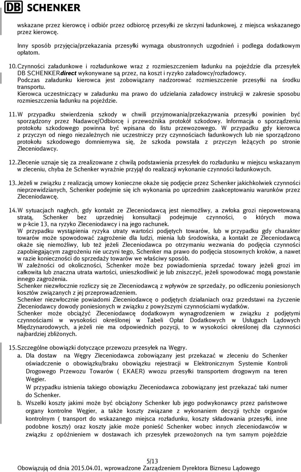 Czynności załadunkowe i rozładunkowe wraz z rozmieszczeniem ładunku na pojeździe dla przesyłek DB SCHENKERdirect wykonywane są przez, na koszt i ryzyko załadowcy/rozładowcy.