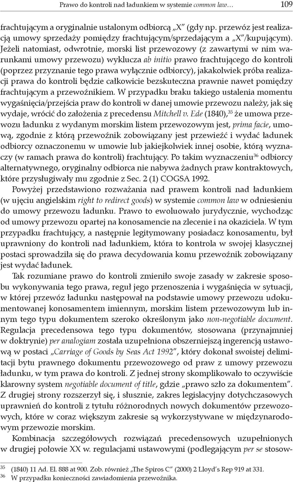 Jeżeli natomiast, odwrotnie, morski list przewozowy (z zawartymi w nim warunkami umowy przewozu) wyklucza ab initio prawo frachtującego do kontroli (poprzez przyznanie tego prawa wyłącznie odbiorcy),