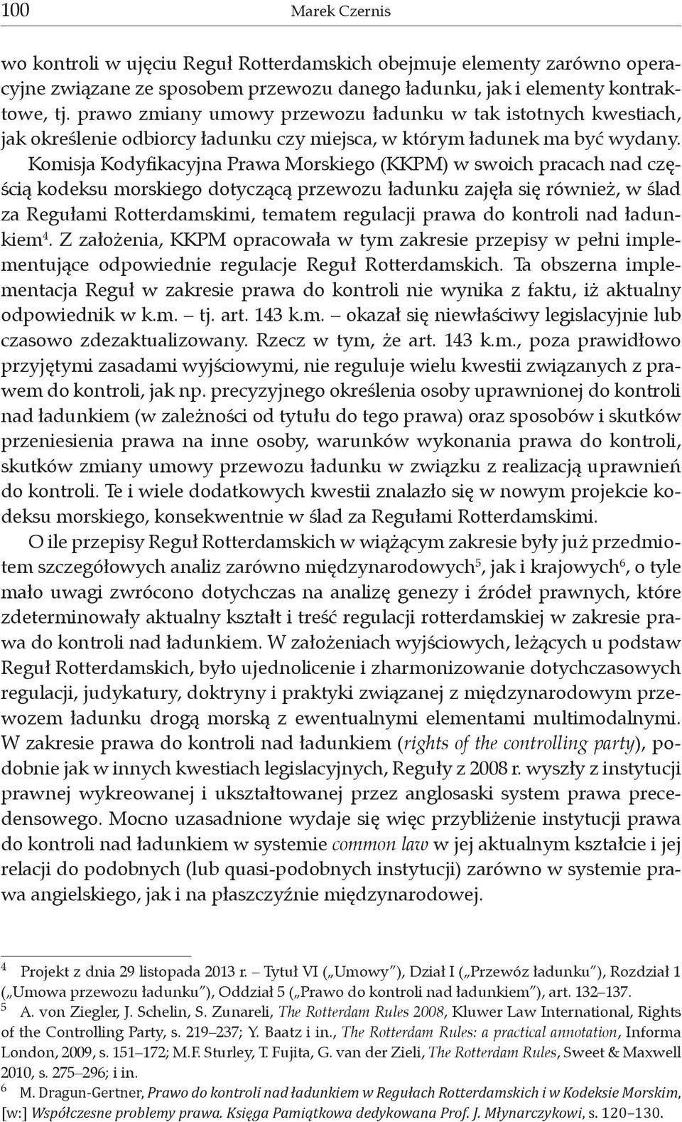 Komisja Kodyfikacyjna Prawa Morskiego (KKPM) w swoich pracach nad częścią kodeksu morskiego dotyczącą przewozu ładunku zajęła się również, w ślad za Regułami Rotterdamskimi, tematem regulacji prawa