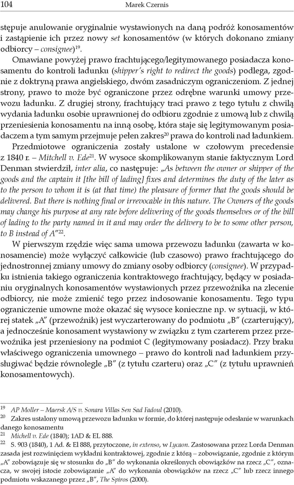 ograniczeniom. Z jednej strony, prawo to może być ograniczone przez odrębne warunki umowy przewozu ładunku.