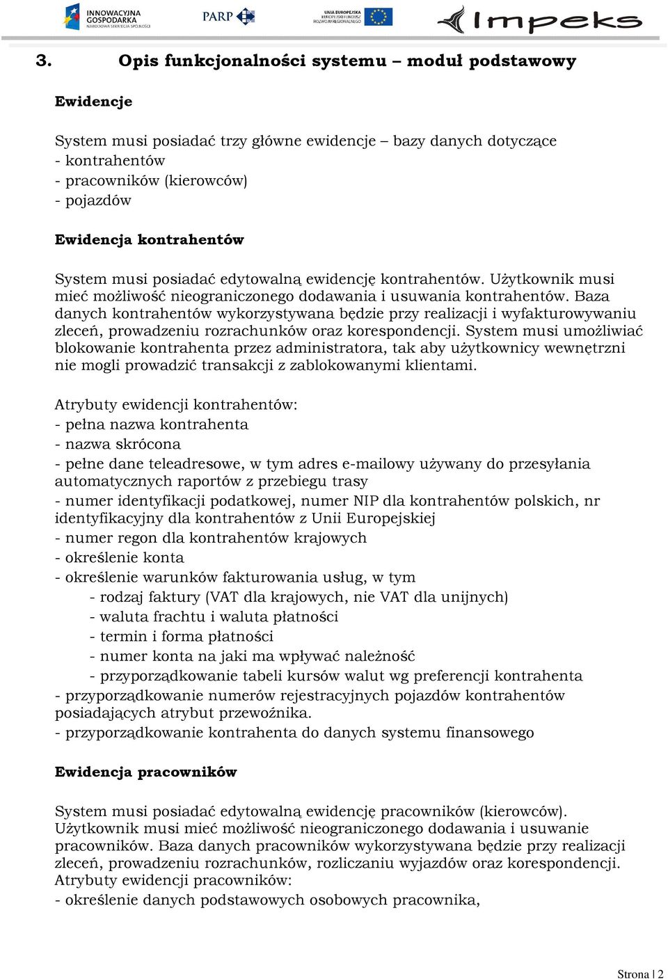 Baza danych kontrahentów wykorzystywana będzie przy realizacji i wyfakturowywaniu zleceń, prowadzeniu rozrachunków oraz korespondencji.