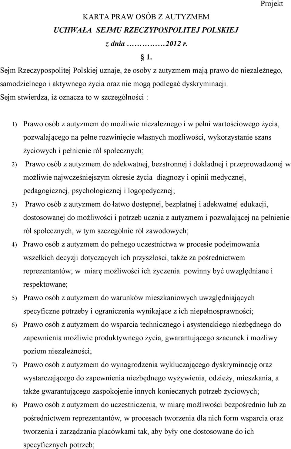 Sejm stwierdza, iż oznacza to w szczególności : 1) Prawo osób z autyzmem do możliwie niezależnego i w pełni wartościowego życia, pozwalającego na pełne rozwinięcie własnych możliwości, wykorzystanie