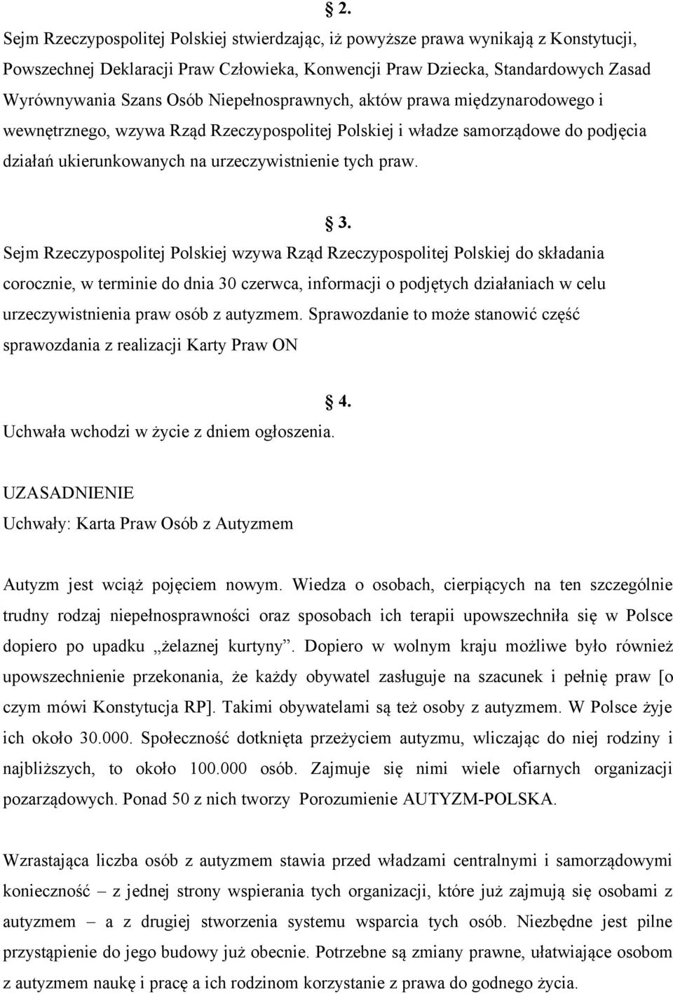 Sejm Rzeczypospolitej Polskiej wzywa Rząd Rzeczypospolitej Polskiej do składania corocznie, w terminie do dnia 30 czerwca, informacji o podjętych działaniach w celu urzeczywistnienia praw osób z