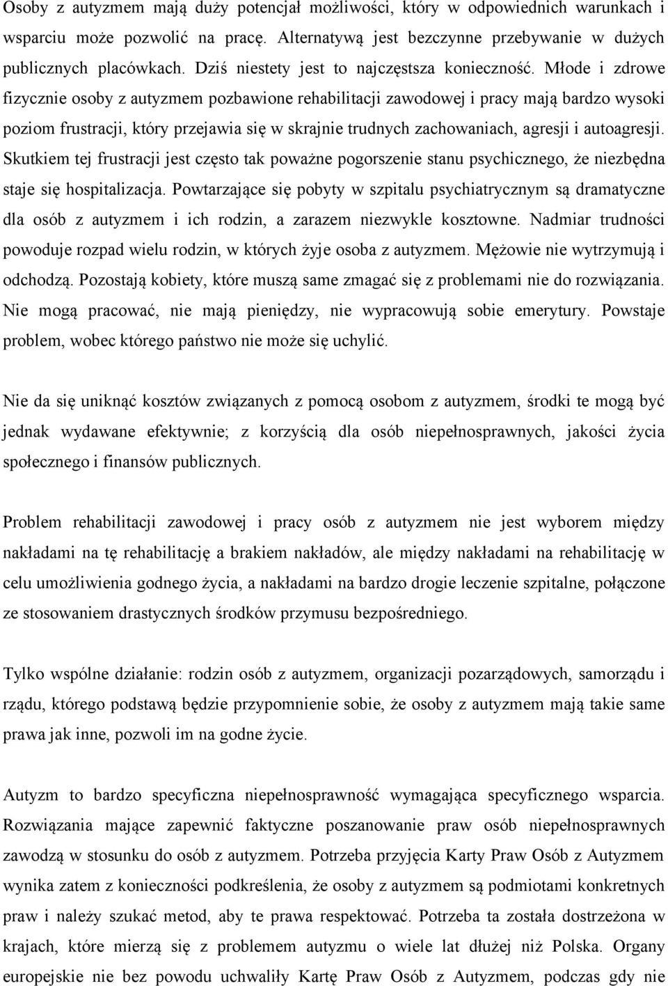 Młode i zdrowe fizycznie osoby z autyzmem pozbawione rehabilitacji zawodowej i pracy mają bardzo wysoki poziom frustracji, który przejawia się w skrajnie trudnych zachowaniach, agresji i autoagresji.