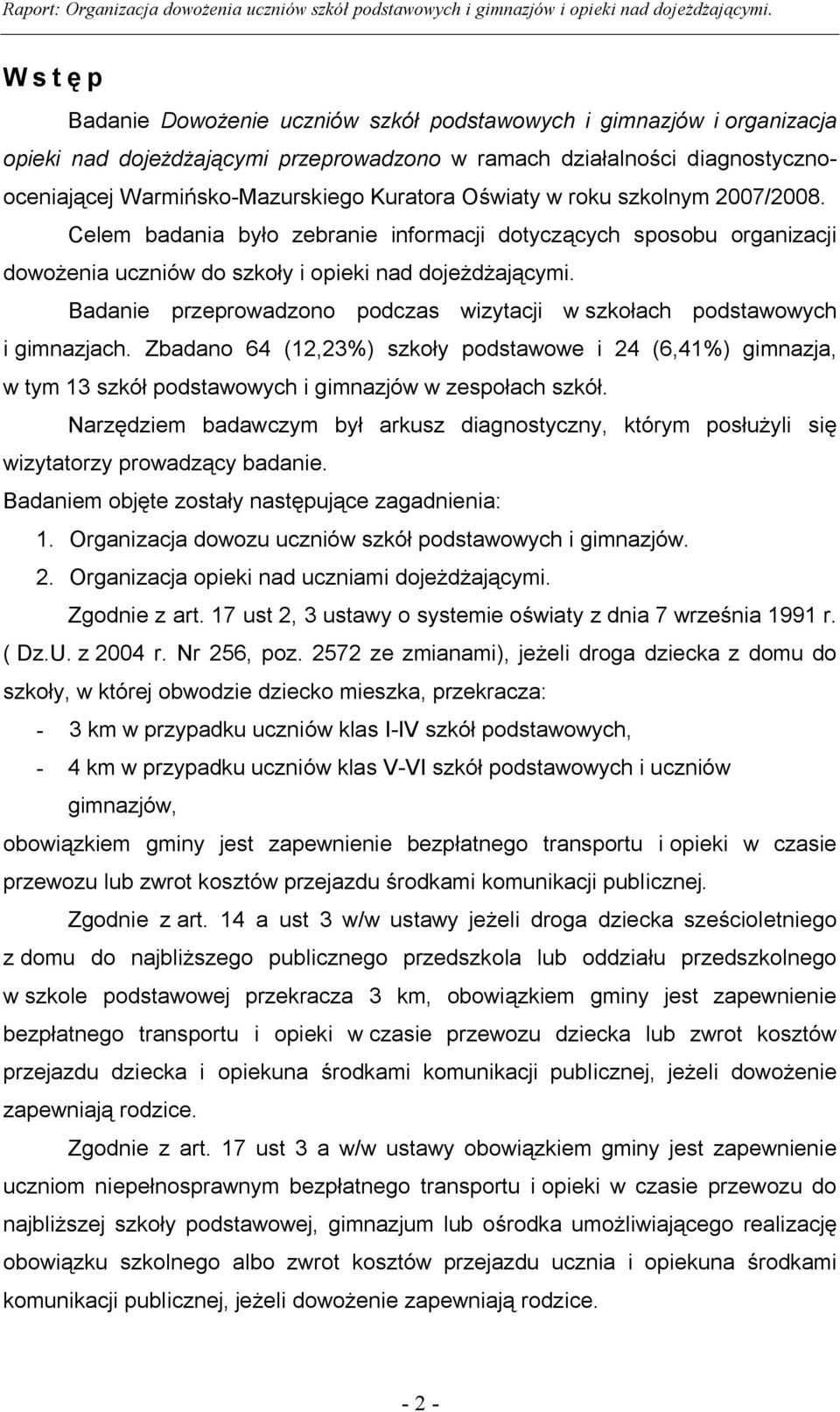 Badanie przeprowadzono podczas wizytacji w szkołach podstawowych i gimnazjach. Zbadano 64 (12,23%) szkoły podstawowe i 24 (6,41%) gimnazja, w tym 13 szkół podstawowych i gimnazjów w zespołach szkół.