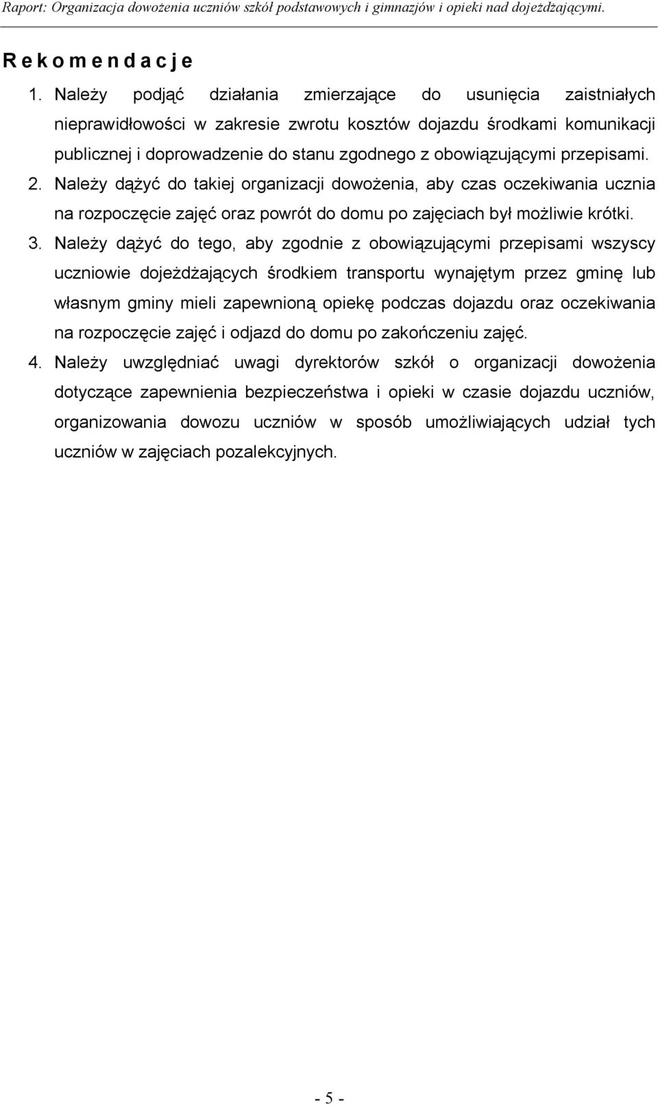 przepisami. 2. Należy dążyć do takiej organizacji dowożenia, aby czas oczekiwania ucznia na rozpoczęcie zajęć oraz powrót do domu po zajęciach był możliwie krótki. 3.