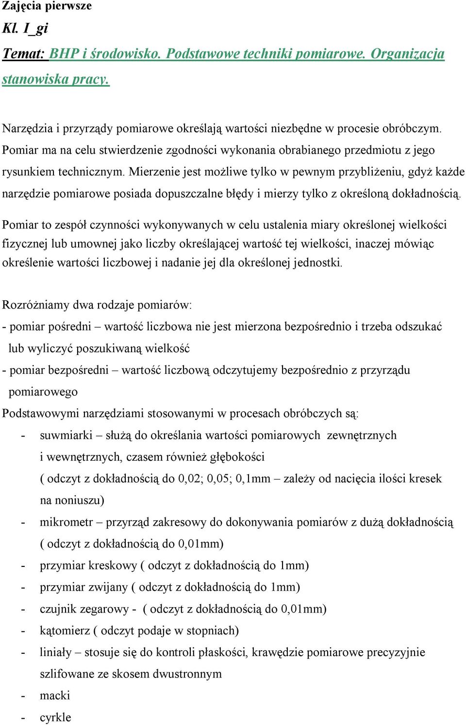 Mierzenie jest możliwe tylko w pewnym przybliżeniu, gdyż każde narzędzie pomiarowe posiada dopuszczalne błędy i mierzy tylko z określoną dokładnością.