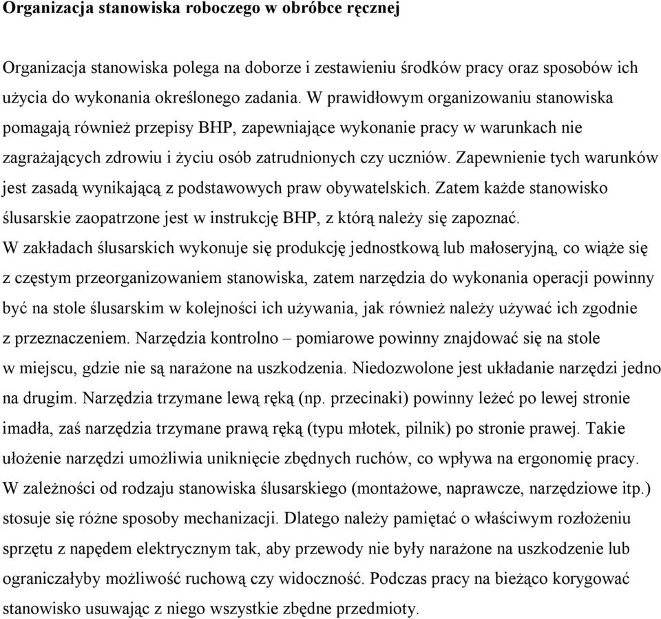 Zapewnienie tych warunków jest zasadą wynikającą z podstawowych praw obywatelskich. Zatem każde stanowisko ślusarskie zaopatrzone jest w instrukcję BHP, z którą należy się zapoznać.