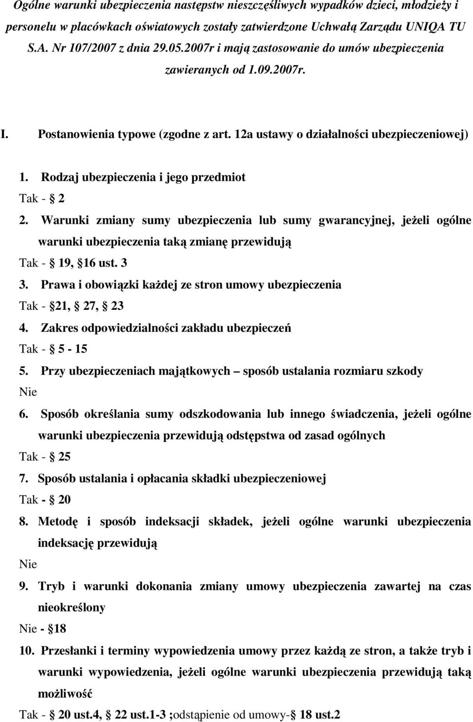 Rodzaj ubezpieczenia i jego przedmiot Tak - 2 2. Warunki zmiany sumy ubezpieczenia lub sumy gwarancyjnej, jeżeli ogólne warunki ubezpieczenia taką zmianę przewidują Tak - 19, 16 ust. 3 3.