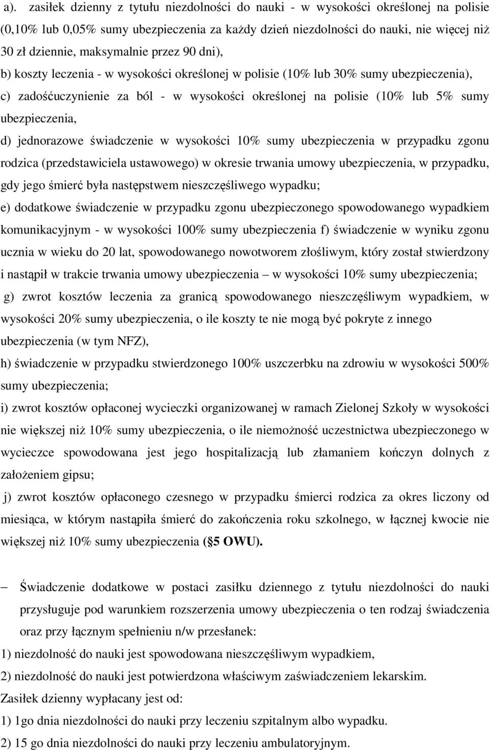 ubezpieczenia, d) jednorazowe świadczenie w wysokości 10% sumy ubezpieczenia w przypadku zgonu rodzica (przedstawiciela ustawowego) w okresie trwania umowy ubezpieczenia, w przypadku, gdy jego śmierć